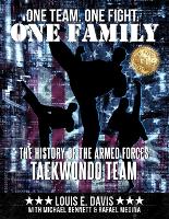 One Team. One Fight. One Family: The History of the Armed Forces Taekwondo Team (Paperback)
