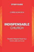 Indispensable Church - Study Guide: Powerful Ways to Flood Your Community with Love (Paperback)
