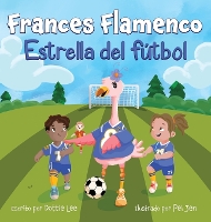 Frances Flamenco: Estrella del fútbol - The Adventure of Frances Flamingo (Hardback)