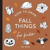 Fall Things: How to Draw Books for Kids with Pumpkins, Scarecrows, Turkeys and More - How to Draw for Kids Series (Paperback)
