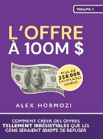 L'Offre à 100M $: Comment créer des offres tellement irrésistibles que les gens seraient idiots de refuser (Hardback)