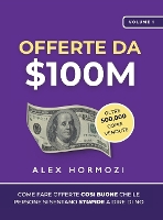 Offerte da $100M: Come Fare Offerte Così Buone Che Le Persone Si Sentano Stupide A Dire Di No (Hardback)