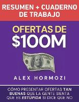 Ofertas de $100M Resumen y Cuaderno de trabajo: Cómo presentar ofertas tan buenas que la gente sienta que es estúpida si dice que no (Paperback)