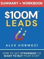 $100M Leads Summary & Workbook: How to Get Strangers To Want To Buy Your Stuff (Hardback)