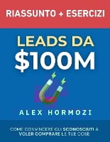 Leads da $100M Riassunto e Manuale Degli Esercizi: Come Convincere gli Sconosciuti a Voler Comprare le Tue Cose (Paperback)