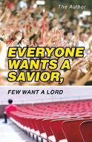 Everyone Wants a Savior, Few Want a Lord (Paperback)