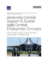 Advancing Combat Support to Sustain Agile Combat Employment Concepts: Integrating Global, Theater, and Unit Capabilities to Improve Support to a High-End Fight (Paperback)