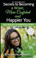 Secrets to Becoming a Wiser, More Confident and Happier You: ALL IN JUST 10 MINUTES A DAY! A 21-Day Journey - Freedom 1 (Paperback)
