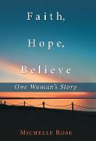 Faith, Hope, Believe: One Woman'S Story (Hardback)