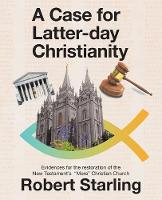 A Case for Latter-Day Christianity: Evidences for the Restoration of the New Testament's "Mere" Christian Church (Paperback)