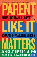 Parent Like It Matters: How to Raise Joyful, Change-Making Girls (Hardback)