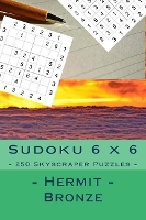 Sudoku 6 x 6 - 250 Skyscraper Puzzles - Hermit - Bronze: Great option to relax - 6 X 6 Pitstop 37 (Paperback)