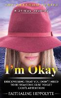 I'm Okay: DISCOVERING THAT YOU DON'T NEED TO BE SOMEONE ELSE TO GET GOD'S ATTENTION A 21-Day Journey - Freedom 4 (Paperback)