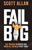 Fail Big, Expanded Edition: Fail Your Way to Success and Break All the Rules to Get There - Bulletproof Mindset Mastery (Paperback)