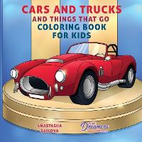 Cars and Trucks and Things That Go Coloring Book for Kids: Art Supplies for Kids 4-8, 9-12 - Coloring Books for Kids 5 (Paperback)