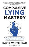 Compulsive Lying Mastery: The Science Behind Why We Lie and How to Stop Lying to Gain Back Trust in Your Life: Cure Guide for White Lies, Compulsive or Pathological Lying Disorder, Sociopathy and ASPD (Paperback)