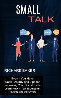 Small Talk: Even if You Have Social Anxiety and Tips for Improving Your Social Skills (Learn How to Talk to Anyone, Anytime and Anywhere) (Paperback)