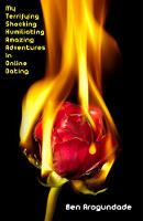 My Terrifying, Shocking, Humiliating, Amazing Adventures In Online Dating (Paperback)