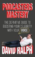 Podcasters Mastery: The definitive guide to boosting your celebrity with your voice (Hardback)