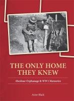 The Only Home They Knew: Aberlour Orphanage & WW1 Memories (Paperback)