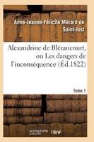 Alexandrine de Blï¿½rancourt, Ou Les Dangers de l'Inconsï¿½quence. Tome 1 - Litterature (Paperback)