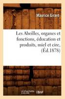 Les Abeilles, Organes Et Fonctions, Education Et Produits, Miel Et Cire, (Ed.1878) - Savoirs Et Traditions (Paperback)
