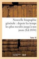 Nouvelle Biographie Gï¿½nï¿½rale: Depuis Les Temps Les Plus Reculï¿½s Jusqu'ï¿½ Nos Jours. Tome 16 - Histoire (Paperback)