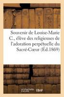 Souvenir de Louise-Marie C., ï¿½lï¿½ve Des Religieuses de l'Adoration Perpï¿½tuelle Du Sacrï¿½-Coeur - Histoire (Paperback)
