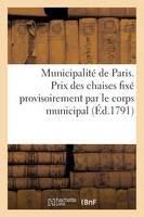 Municipalitï¿½ de Paris. Prix Des Chaises Fixï¿½ Provisoirement Par Le Corps Municipal (ï¿½d.1791) - Histoire (Paperback)