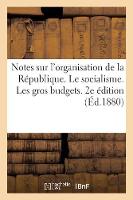 Notes Sur l'Organisation de la Rï¿½publique. Le Socialisme. Les Gros Budgets. 2e ï¿½dition (Paperback)