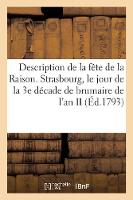 Description de la Fï¿½te de la Raison, Cï¿½lï¿½brï¿½e Pour La 1re Fois ï¿½ Strasbourg (Paperback)