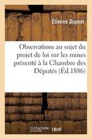 Observations Au Sujet Du Projet de Loi Sur Les Mines ï¿½ La Chambre Des Dï¿½putï¿½s, - Savoirs Et Traditions (Paperback)