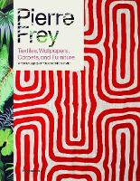 Pierre Frey: Textiles, Wallpapers, Carpets, and Furniture: A Family Legacy of Passion and Creativity (Hardback)