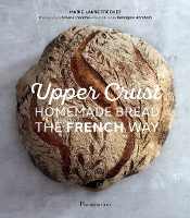 Upper Crust: Homemade Bread the French Way: Recipes and Techniques (Hardback)