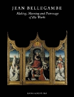 Jean Bellegambe (C. 1470-1535/36): Making, Meaning and Patronage of His Works (Hardback)