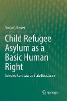Child Refugee Asylum as a Basic Human Right: Selected Case Law on State Resistance (Paperback)
