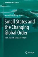 Small States and the Changing Global Order: New Zealand Faces the Future - The World of Small States 6 (Hardback)