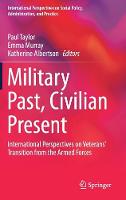 Military Past, Civilian Present: International Perspectives on Veterans' Transition from the Armed Forces - International Perspectives on Social Policy, Administration, and Practice (Hardback)