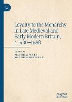 Loyalty to the Monarchy in Late Medieval and Early Modern Britain, c.1400-1688 (Hardback)