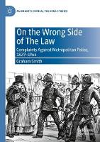 On the Wrong Side of The Law: Complaints Against Metropolitan Police, 1829-1964 - Palgrave's Critical Policing Studies (Paperback)