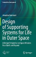 Design of Supporting Systems for Life in Outer Space: A Design Perspective on Space Missions Near Earth and Beyond - Research for Development (Hardback)