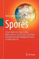 Spores: Tulips with Fever, Rusty Coffee, Rotten Apples, Sad Oranges, Crazy Basil. Plant Diseases that Changed the World as Well as My Life (Hardback)