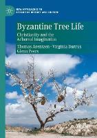 Byzantine Tree Life: Christianity and the Arboreal Imagination - New Approaches to Byzantine History and Culture (Paperback)