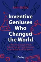 Inventive Geniuses Who Changed the World: Fifty-Three Great British Scientists and Engineers and Five Centuries of Innovation (Paperback)
