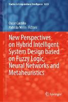 New Perspectives on Hybrid Intelligent System Design based on Fuzzy Logic, Neural Networks and Metaheuristics - Studies in Computational Intelligence 1050 (Hardback)