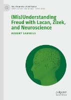 (Mis)Understanding Freud with Lacan, Zizek, and Neuroscience - The Palgrave Lacan Series (Hardback)