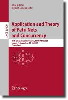 Application and Theory of Petri Nets and Concurrency: 44th International Conference, PETRI NETS 2023, Lisbon, Portugal, June 25–30, 2023, Proceedings - Lecture Notes in Computer Science 13929 (Paperback)