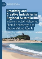 Creativity and Creative Industries in Regional Australia: Interconnected Networks, Shared Knowledge and Choice Making Agents - Palgrave Studies in Creativity and Culture (Hardback)