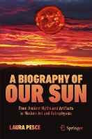 A Biography of Our Sun: From Ancient Myths and Artifacts to Modern Art and Astrophysics (Paperback)