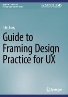 Guide to Framing Design Practice for UX - Synthesis Lectures on Human-Centered Informatics (Paperback)
